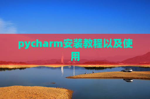 pycharm安装教程以及使用